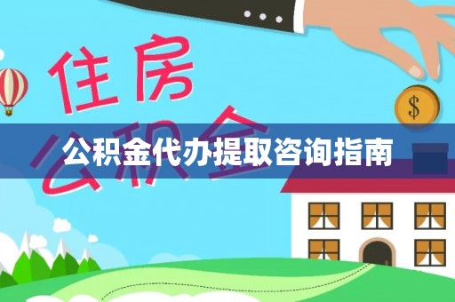 东湖公积金代办提取咨询指南