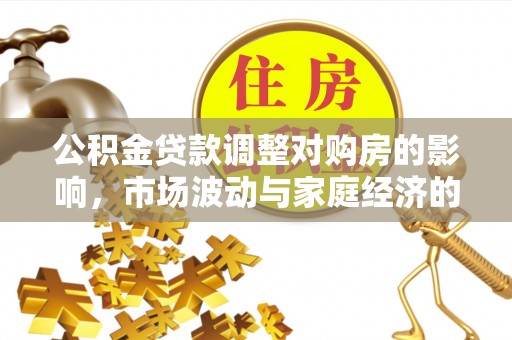 东湖公积金贷款调整对购房的影响，市场波动与家庭经济的新考量
