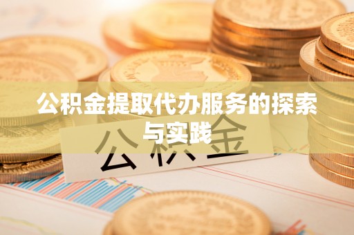 东湖公积金提取代办服务的探索与实践