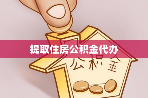 东湖提取住房公积金代办