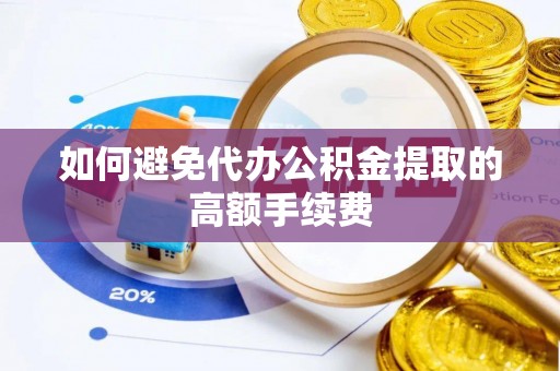 东湖如何避免代办公积金提取的高额手续费