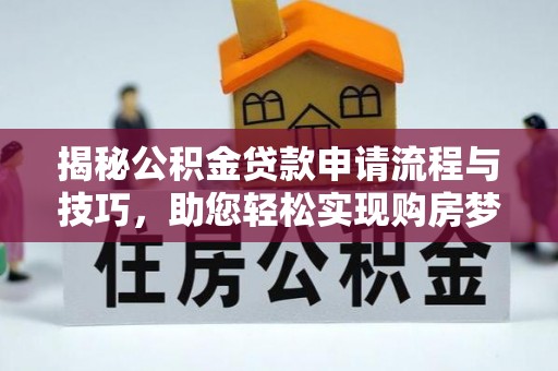 东湖揭秘公积金贷款申请流程与技巧，助您轻松实现购房梦