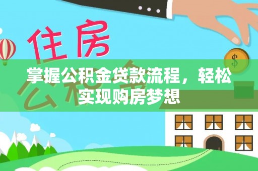 东湖掌握公积金贷款流程，轻松实现购房梦想