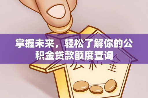 东湖掌握未来，轻松了解你的公积金贷款额度查询