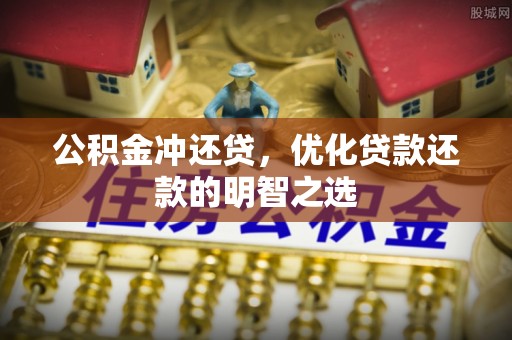 东湖公积金冲还贷，优化贷款还款的明智之选
