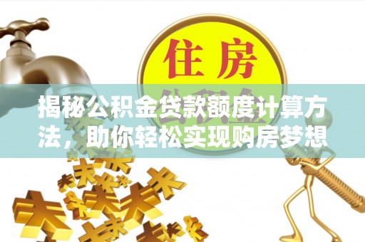 东湖揭秘公积金贷款额度计算方法，助你轻松实现购房梦想