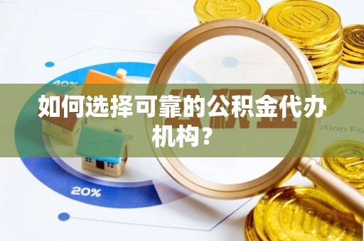 东湖如何选择可靠的公积金代办机构？