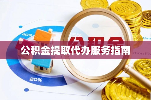 东湖公积金提取代办服务指南