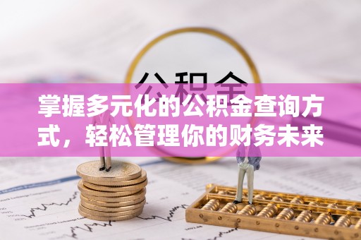 东湖掌握多元化的公积金查询方式，轻松管理你的财务未来