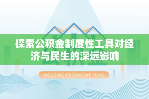 东湖探索公积金制度性工具对经济与民生的深远影响