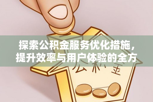 东湖探索公积金服务优化措施，提升效率与用户体验的全方位解析