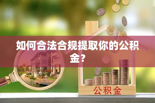 东湖如何合法合规提取你的公积金？